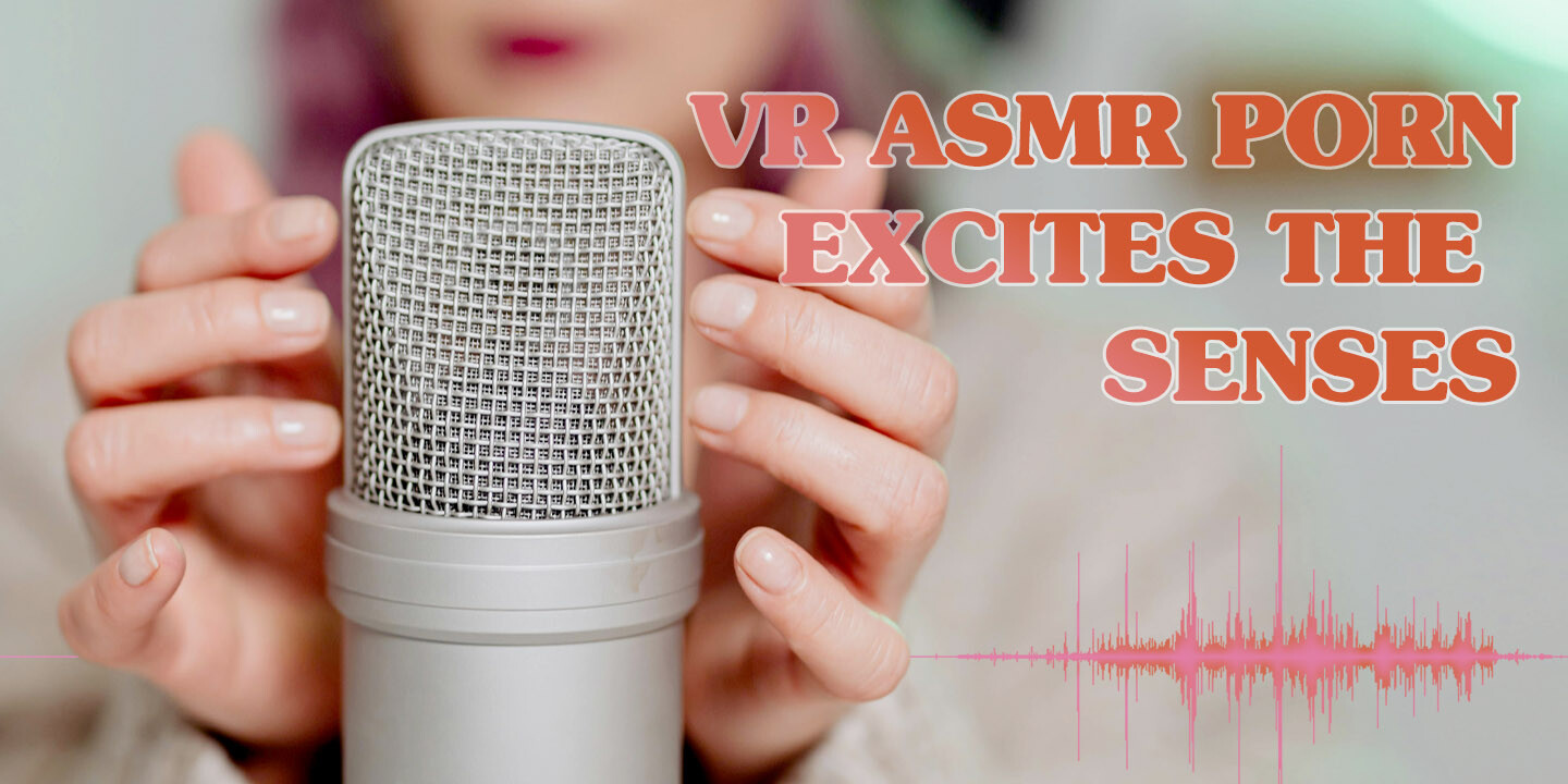 VR ASMR Porn: Sensory Overload for Wild Orgasms